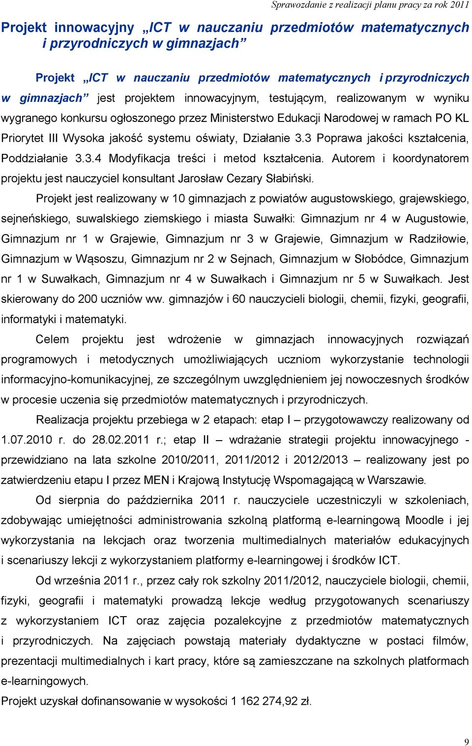 3 Poprawa jakości kształcenia, Poddziałanie 3.3.4 Modyfikacja treści i metod kształcenia. Autorem i koordynatorem projektu jest nauczyciel konsultant Jarosław Cezary Słabiński.