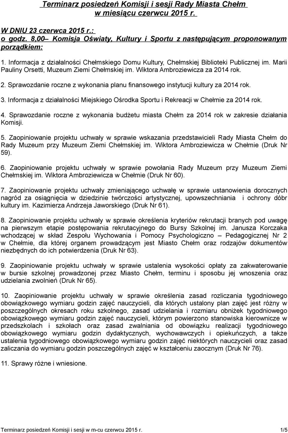 14 rok. 2. Sprawozdanie roczne z wykonania planu finansowego instytucji kultury za 2014 rok. 3. Informacja z działalności Miejskiego Ośrodka Sportu i Rekreacji w Chełmie za 2014 rok. 4.