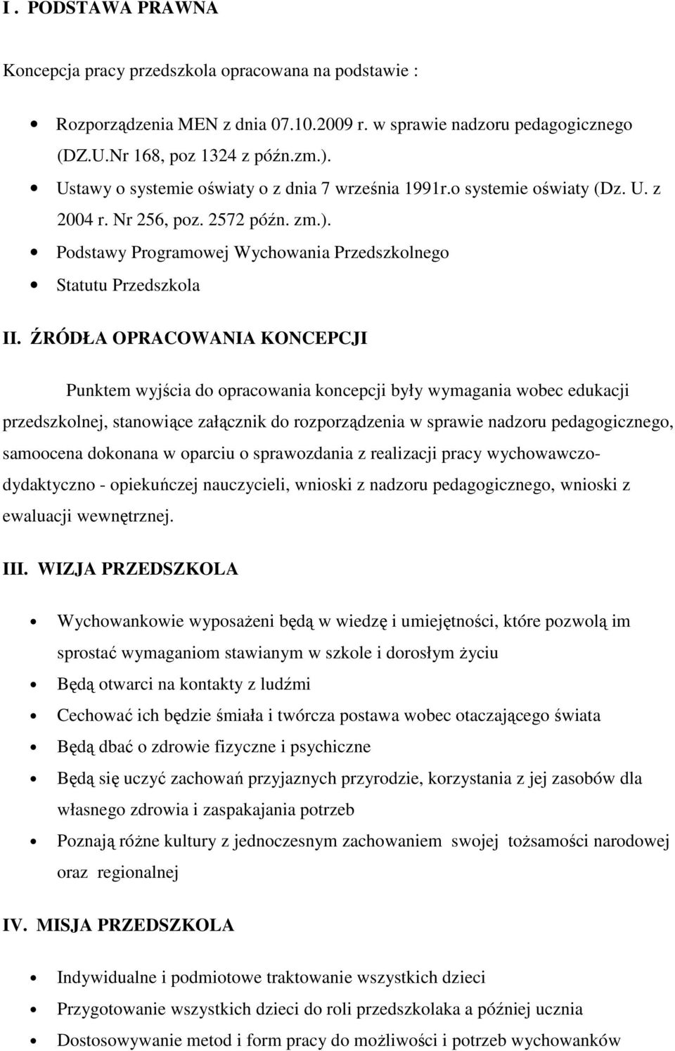 ŹRÓDŁA OPRACOWANIA KONCEPCJI Punktem wyjścia do opracowania koncepcji były wymagania wobec edukacji przedszkolnej, stanowiące załącznik do rozporządzenia w sprawie nadzoru pedagogicznego, samoocena