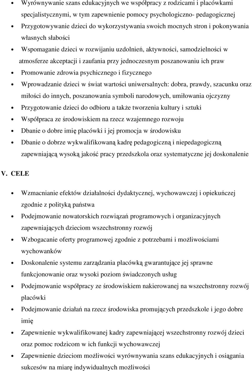 Promowanie zdrowia psychicznego i fizycznego Wprowadzanie dzieci w świat wartości uniwersalnych: dobra, prawdy, szacunku oraz miłości do innych, poszanowania symboli narodowych, umiłowania ojczyzny