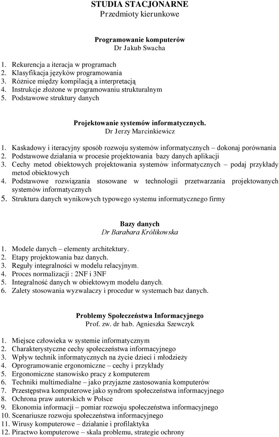 Kaskadowy i iteracyjny sposób rozwoju systemów informatycznych dokonaj porównania 2. Podstawowe działania w procesie projektowania bazy danych aplikacji 3.