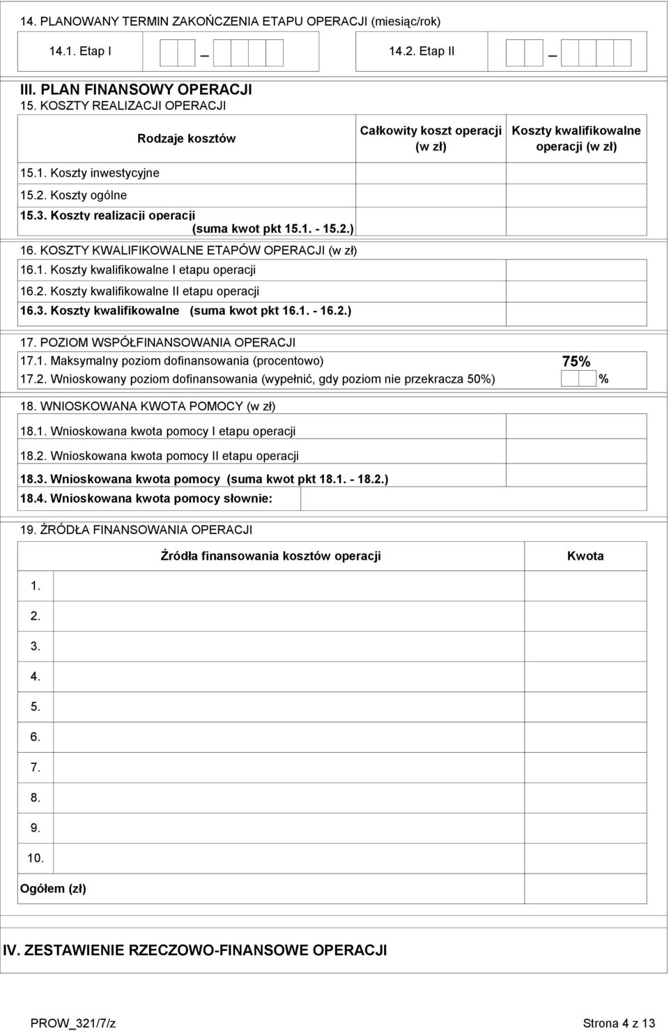 3. Koszty kwalifikowalne (suma kwot pkt 16.1. - 16.2.) Całkowity koszt operacji (w zł) Koszty kwalifikowalne operacji (w zł) 17. POZIOM WSPÓŁFINANSOWANIA OPERACJI 17.1. Maksymalny poziom dofinansowania (procentowo) 17.