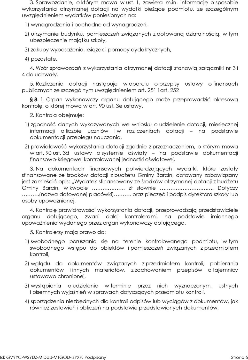 budynku, pomieszczeń związanych z dotowaną działalnością, w tym ubezpieczenie majątku szkoły, 3) zakupy wyposażenia, książek i pomocy dydaktycznych, 4)