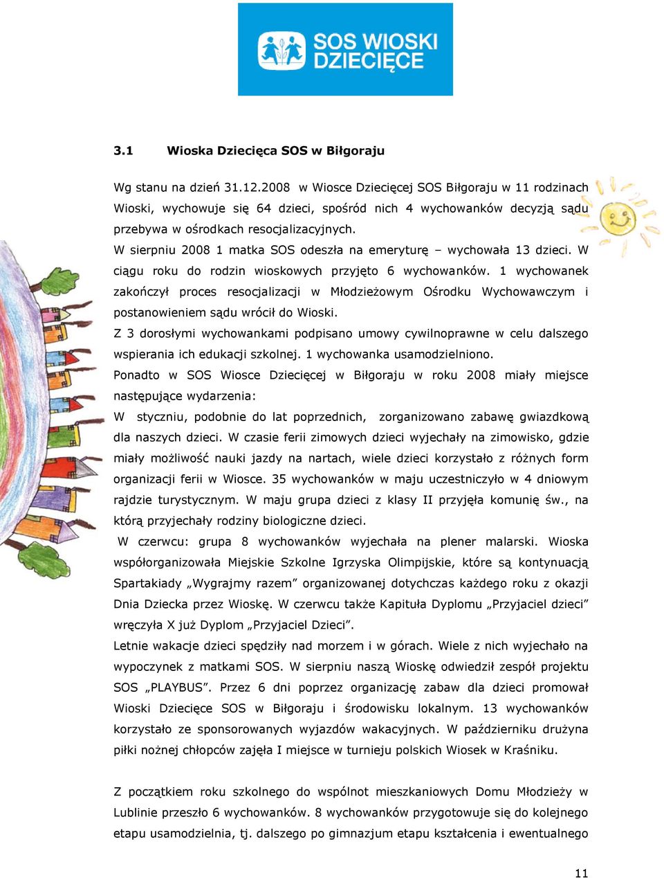 W sierpniu 2008 1 matka SOS odeszła na emeryturę wychowała 13 dzieci. W ciągu roku do rodzin wioskowych przyjęto 6 wychowanków.