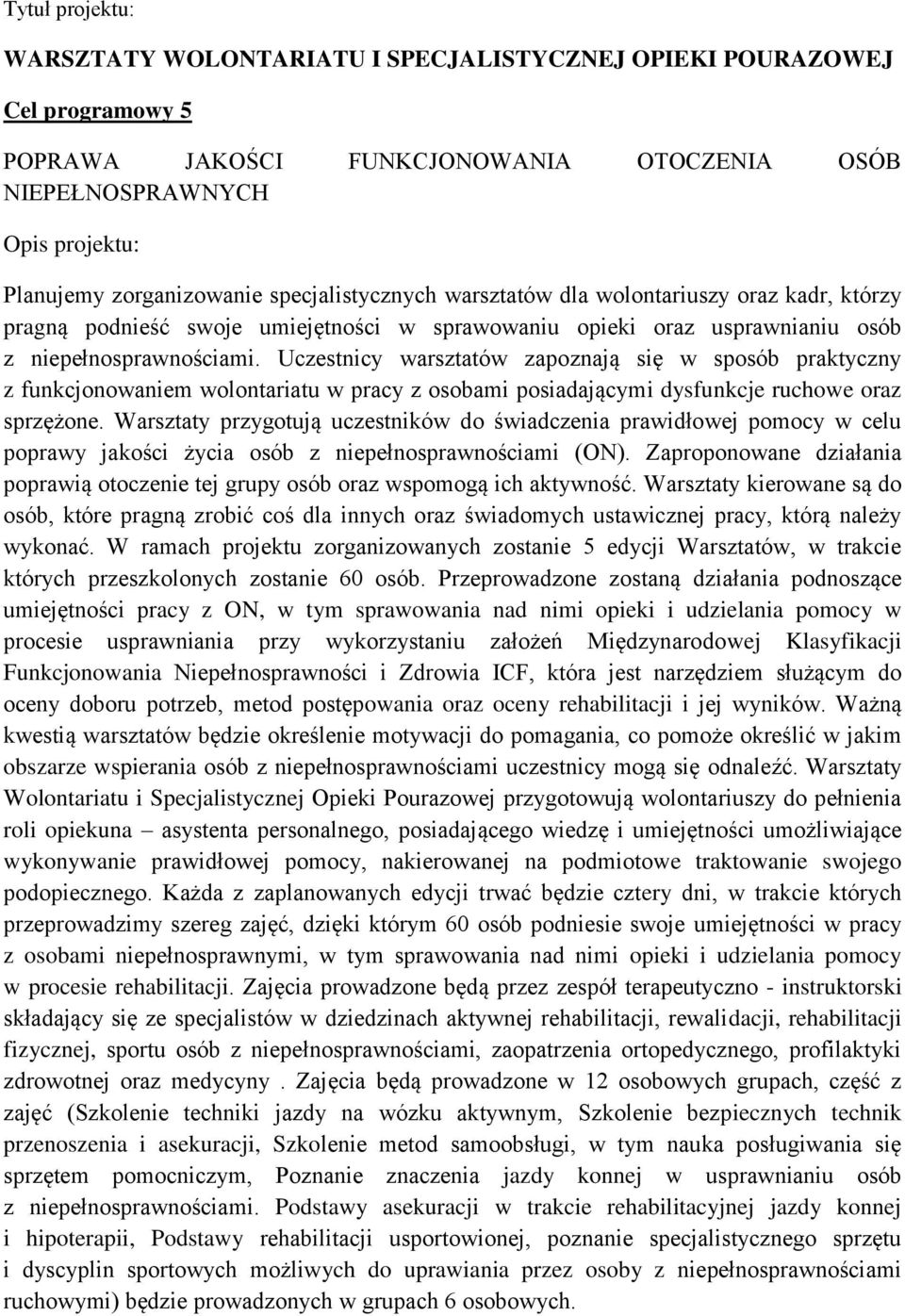 Uczestnicy warsztatów zapoznają się w sposób praktyczny z funkcjonowaniem wolontariatu w pracy z osobami posiadającymi dysfunkcje ruchowe oraz sprzężone.