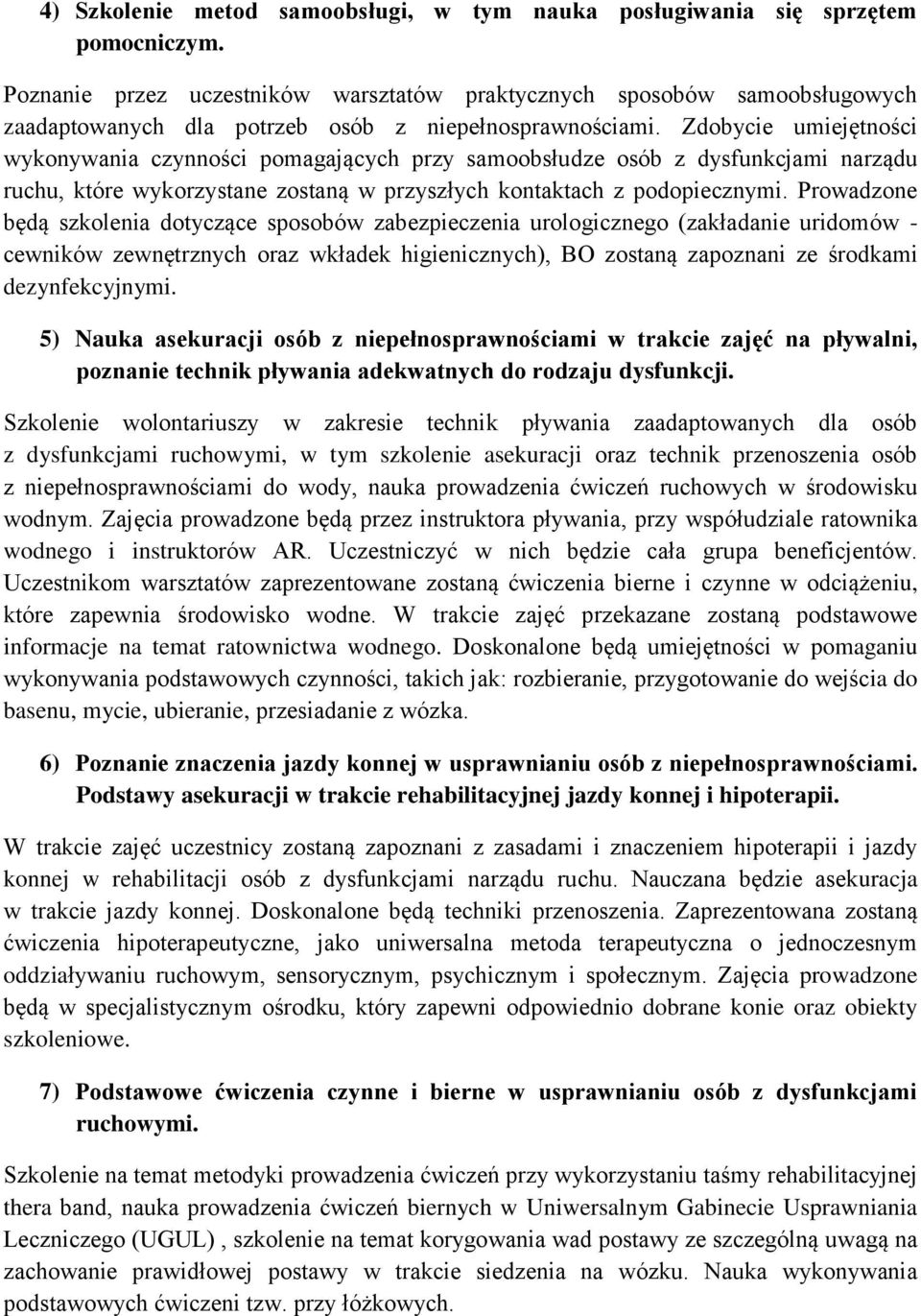 Zdobycie umiejętności wykonywania czynności pomagających przy samoobsłudze osób z dysfunkcjami narządu ruchu, które wykorzystane zostaną w przyszłych kontaktach z podopiecznymi.