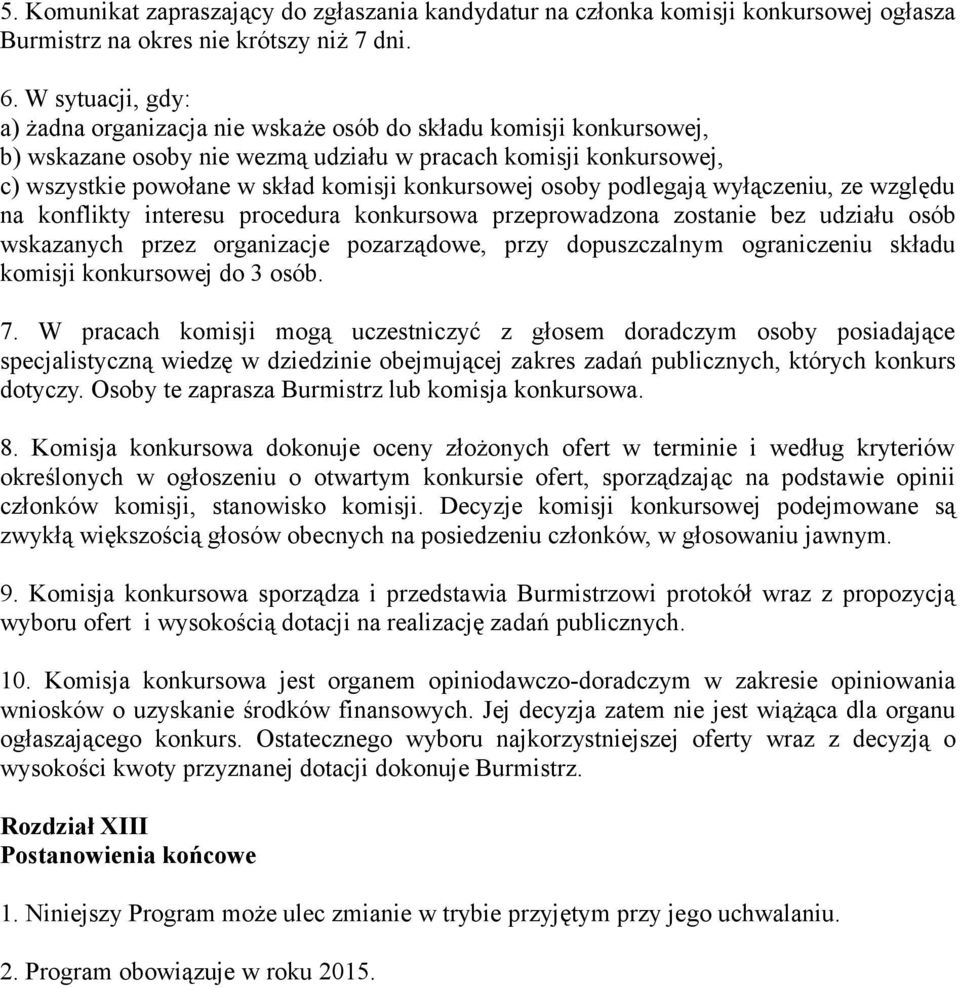 konkursowej osoby podlegają wyłączeniu, ze względu na konflikty interesu procedura konkursowa przeprowadzona zostanie bez udziału osób wskazanych przez organizacje pozarządowe, przy dopuszczalnym