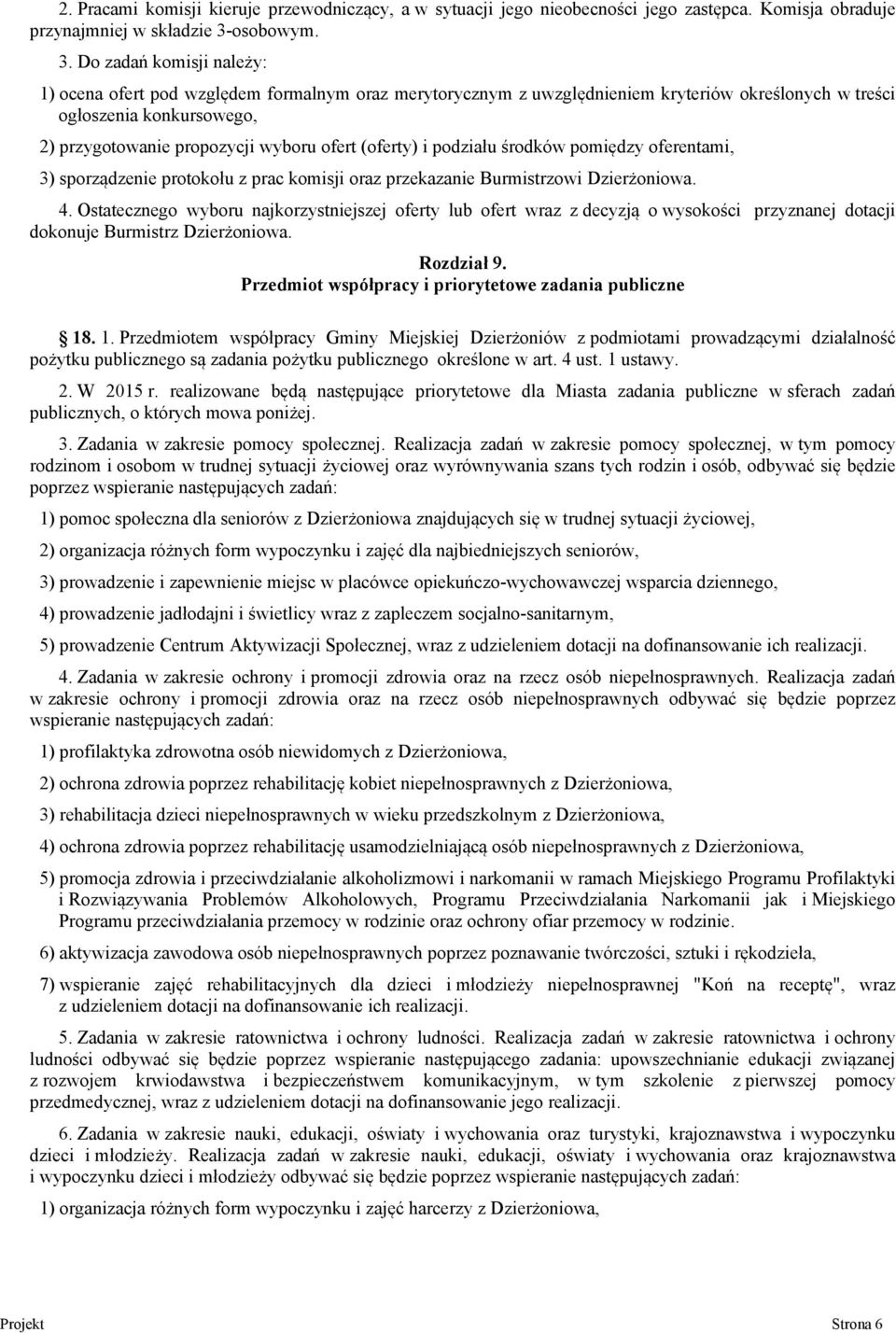 Do zadań komisji należy: 1) ocena ofert pod względem formalnym oraz merytorycznym z uwzględnieniem kryteriów określonych w treści ogłoszenia konkursowego, 2) przygotowanie propozycji wyboru ofert