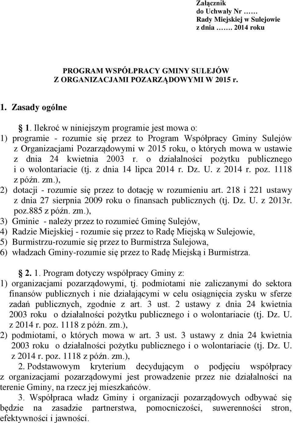 2003 r. o działalności pożytku publicznego i o wolontariacie (tj. z dnia 14 lipca 2014 r. Dz. U. z 2014 r. poz. 1118 z późn. zm.), 2) dotacji - rozumie się przez to dotację w rozumieniu art.