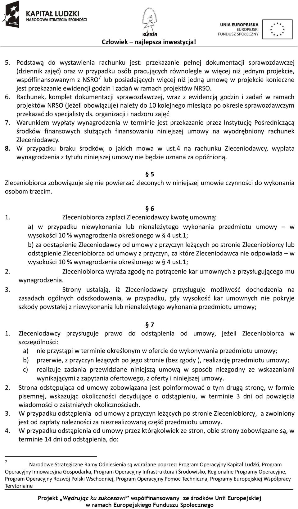 Rachunek, komplet dokumentacji sprawozdawczej, wraz z ewidencją godzin i zadań w ramach projektów NRSO (jeżeli obowiązuje) należy do 10 kolejnego miesiąca po okresie sprawozdawczym przekazać do