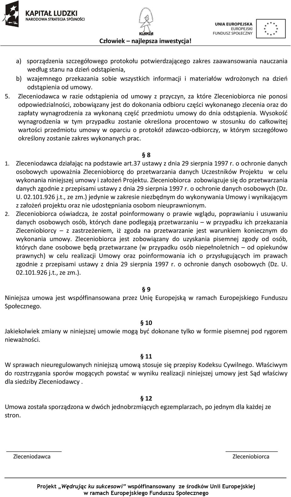 Zleceniodawca w razie odstąpienia od umowy z przyczyn, za które Zleceniobiorca nie ponosi odpowiedzialności, zobowiązany jest do dokonania odbioru części wykonanego zlecenia oraz do zapłaty