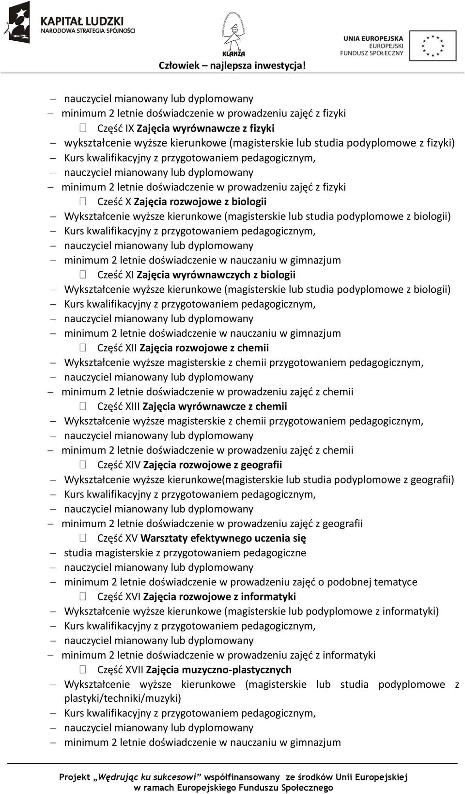 biologii Wykształcenie wyższe kierunkowe (magisterskie lub studia podyplomowe z biologii) Część XII Zajęcia rozwojowe z chemii Wykształcenie wyższe magisterskie z chemii przygotowaniem pedagogicznym,