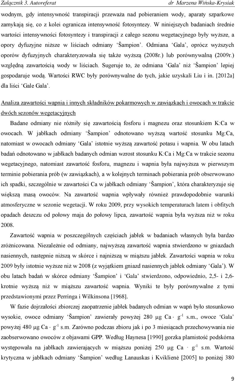 Odmiana Gala, oprócz wyższych oporów dyfuzyjnych charakteryzowała się także wyższą (2008r.) lub porównywalną (2009r.) względną zawartością wody w liściach.