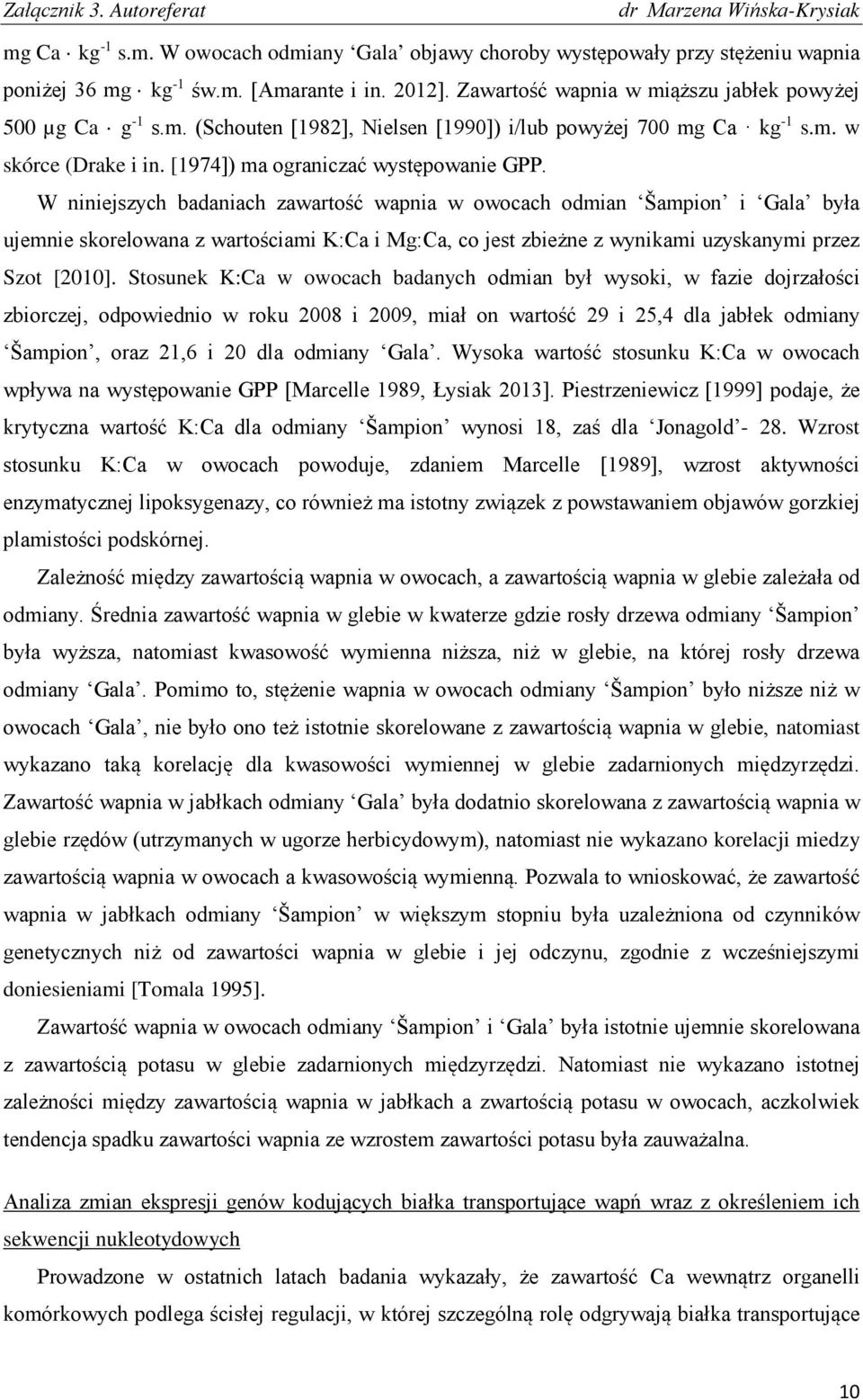 W niniejszych badaniach zawartość wapnia w owocach odmian Šampion i Gala była ujemnie skorelowana z wartościami K:Ca i Mg:Ca, co jest zbieżne z wynikami uzyskanymi przez Szot [2010].