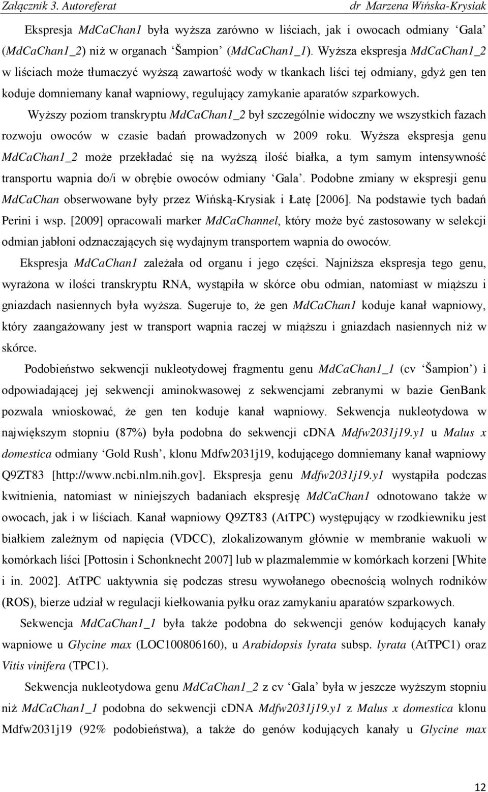 Wyższy poziom transkryptu MdCaChan1_2 był szczególnie widoczny we wszystkich fazach rozwoju owoców w czasie badań prowadzonych w 2009 roku.