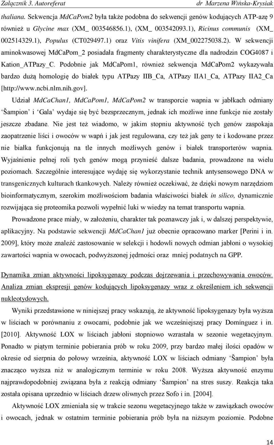 Podobnie jak MdCaPom1, również sekwencja MdCaPom2 wykazywała bardzo dużą homologię do białek typu ATPazy IIB_Ca, ATPazy IIA1_Ca, ATPazy IIA2_Ca [http://www.ncbi.nlm.nih.gov].