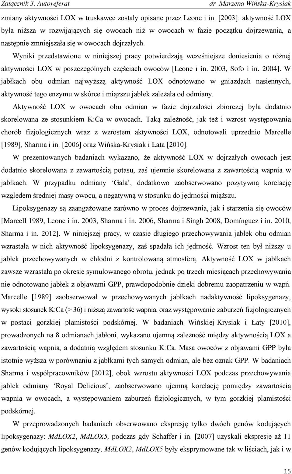 Wyniki przedstawione w niniejszej pracy potwierdzają wcześniejsze doniesienia o różnej aktywności LOX w poszczególnych częściach owoców [Leone i in. 2003, Sofo i in. 2004].