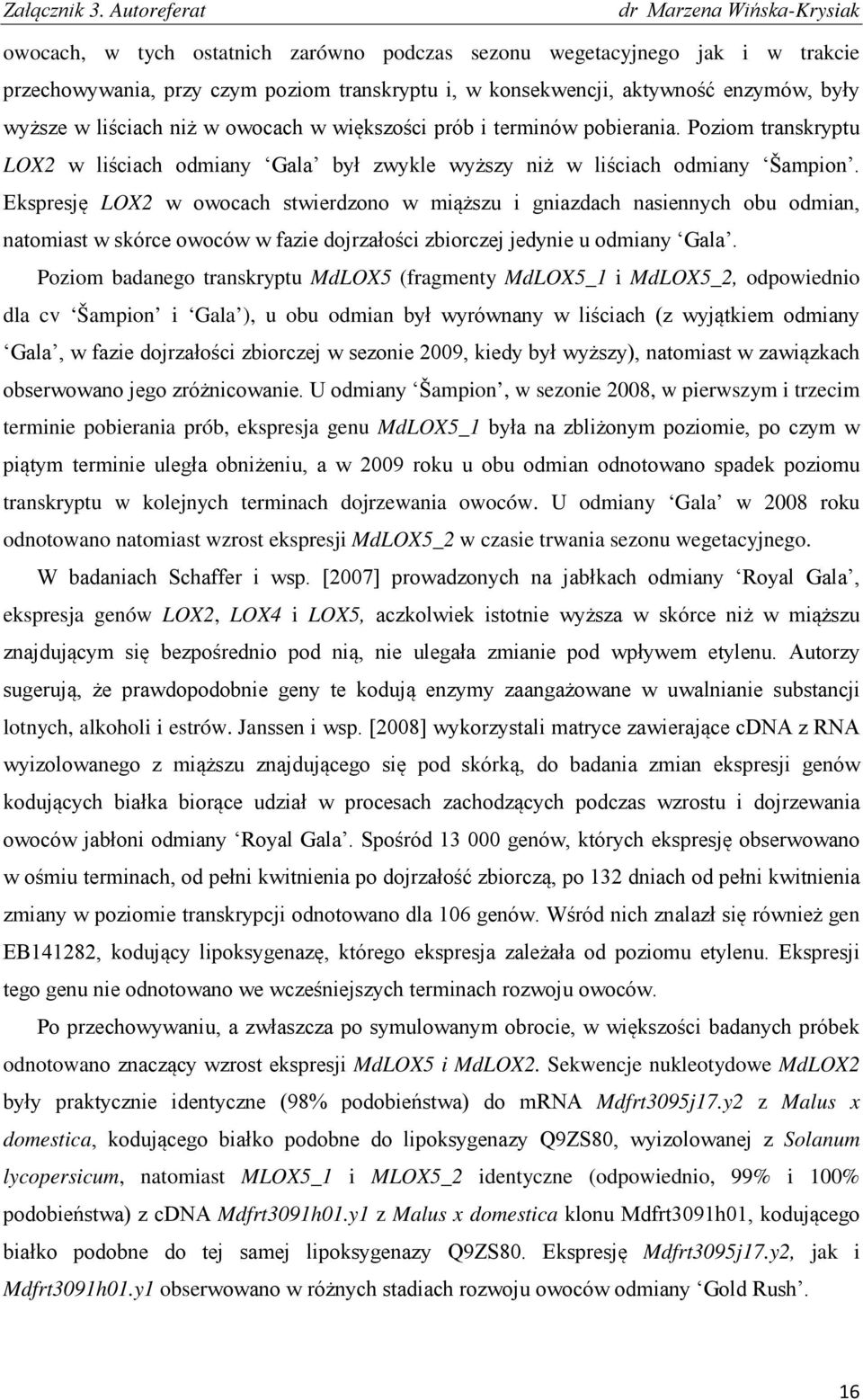 Ekspresję LOX2 w owocach stwierdzono w miąższu i gniazdach nasiennych obu odmian, natomiast w skórce owoców w fazie dojrzałości zbiorczej jedynie u odmiany Gala.