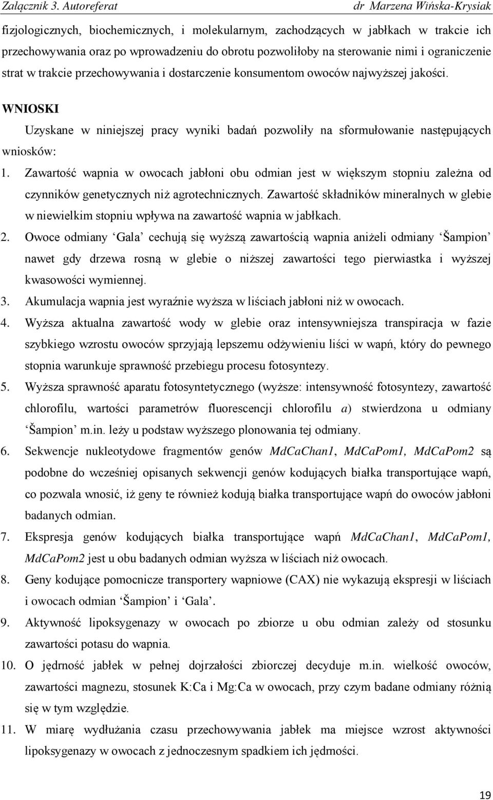 Zawartość wapnia w owocach jabłoni obu odmian jest w większym stopniu zależna od czynników genetycznych niż agrotechnicznych.