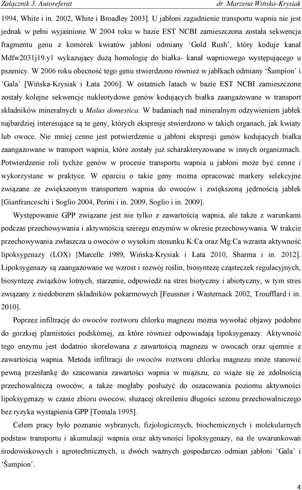 y1 wykazujący dużą homologię do białka- kanał wapniowego występującego u pszenicy. W 2006 roku obecność tego genu stwierdzono również w jabłkach odmiany Šampion i Gala [Wińska-Krysiak i Łata 2006].