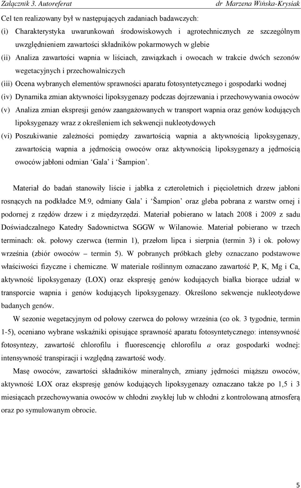 gospodarki wodnej (iv) Dynamika zmian aktywności lipoksygenazy podczas dojrzewania i przechowywania owoców (v) Analiza zmian ekspresji genów zaangażowanych w transport wapnia oraz genów kodujących