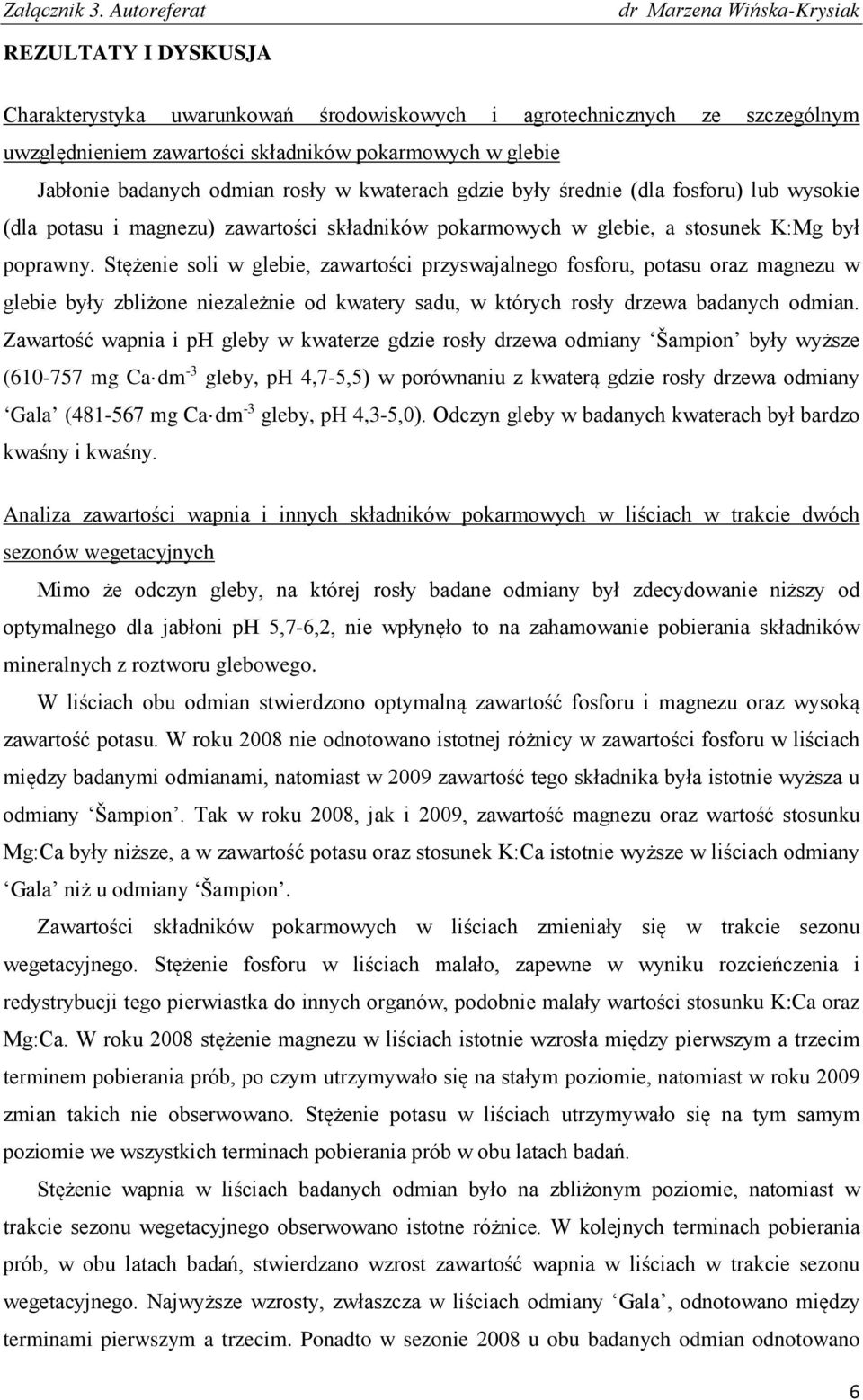 Stężenie soli w glebie, zawartości przyswajalnego fosforu, potasu oraz magnezu w glebie były zbliżone niezależnie od kwatery sadu, w których rosły drzewa badanych odmian.