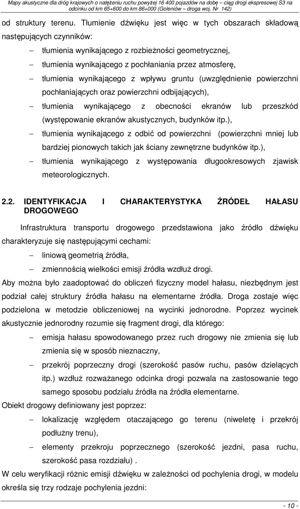 wynikającego z wpływu gruntu (uwzględnienie powierzchni pochłaniających oraz powierzchni odbijających), tłumienia wynikającego z obecności ekranów lub przeszkód (występowanie ekranów akustycznych,