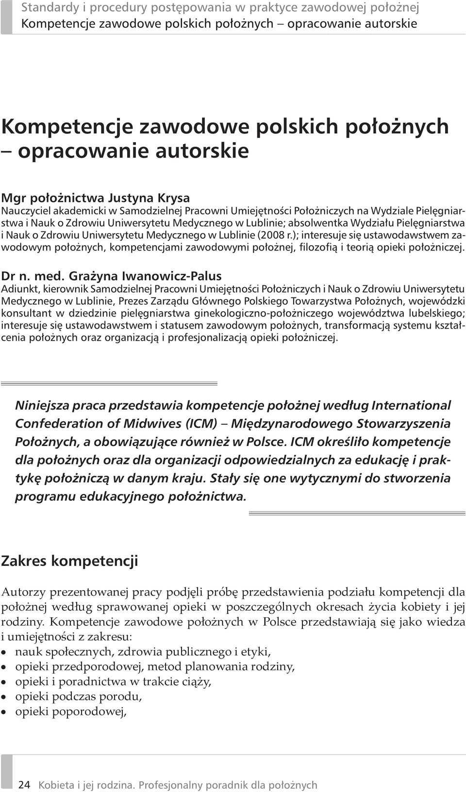 ); interesuje się ustawodawstwem zawodowym położnych, kompetencjami zawodowymi położnej, filozofią i teorią opieki położniczej. Dr n. med.