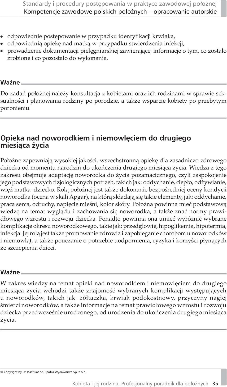 Do zadań położnej należy konsultacja z kobietami oraz ich rodzinami w sprawie seksualności i planowania rodziny po porodzie, a także wsparcie kobiety po przebytym poronieniu.