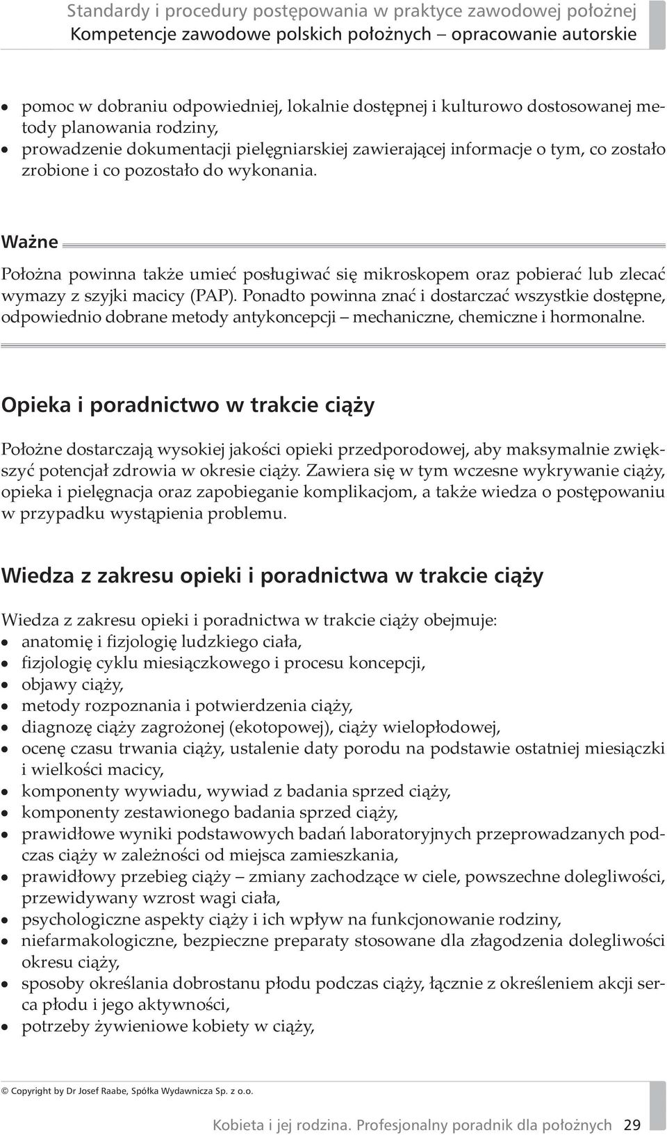 Ponadto powinna znać i dostarczać wszystkie dostępne, odpowiednio dobrane metody antykoncepcji mechaniczne, chemiczne i hormonalne.