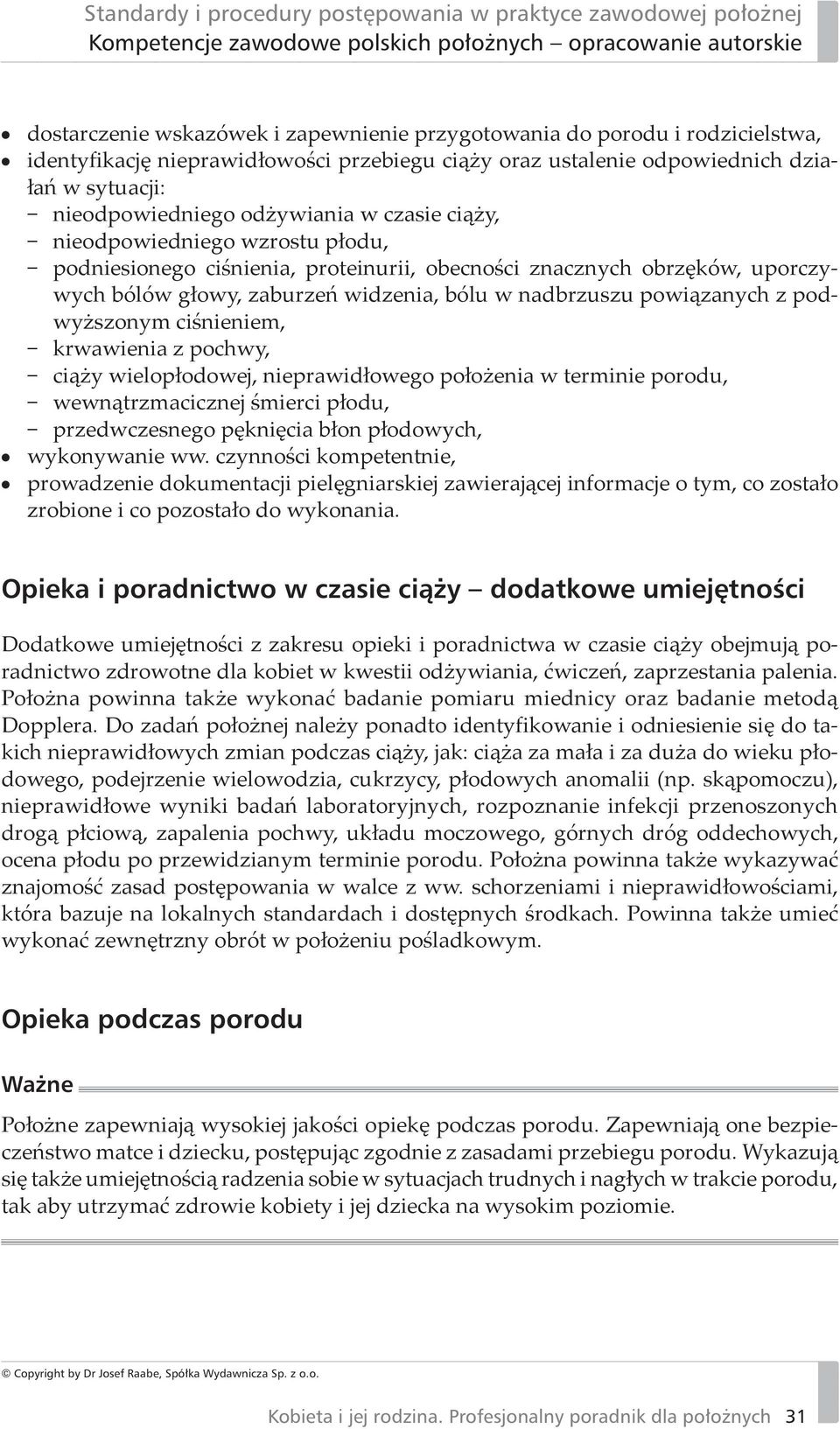 powiązanych z podwyższonym ciśnieniem, krwawienia z pochwy, ciąży wielopłodowej, nieprawidłowego położenia w terminie porodu, wewnątrzmacicznej śmierci płodu, przedwczesnego pęknięcia błon płodowych,