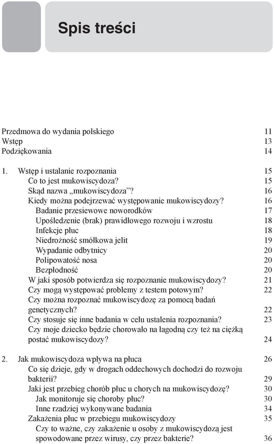 16 Badanie przesiewowe noworodków 17 Upośledzenie (brak) prawidłowego rozwoju i wzrostu 18 Infekcje płuc 18 Niedrożność smółkowa jelit 19 Wypadanie odbytnicy 20 Polipowatość nosa 20 Bezpłodność 20 W