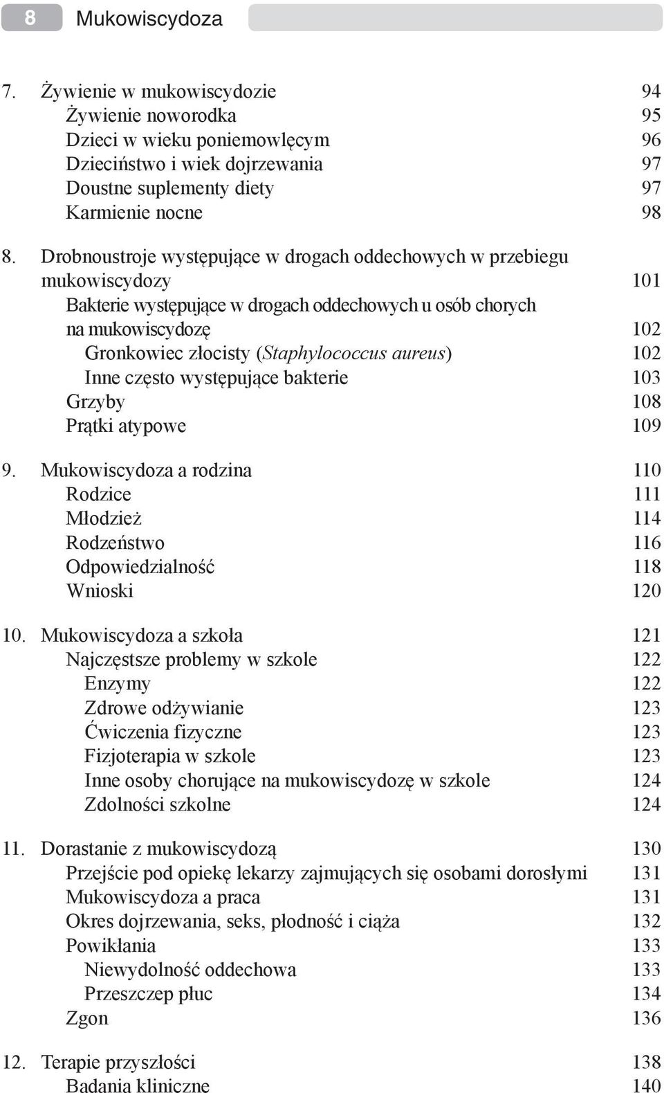 aureus) 102 Inne często występujące bakterie 103 Grzyby 108 Prątki atypowe 109 9. Mukowiscydoza a rodzina 110 Rodzice 111 Młodzież 114 Rodzeństwo 116 Odpowiedzialność 118 Wnioski 120 10.