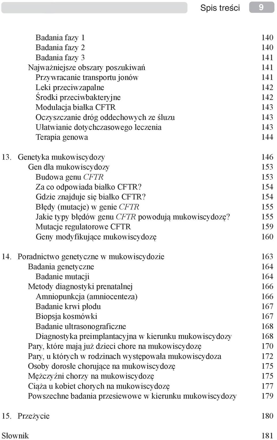 Genetyka mukowiscydozy 146 Gen dla mukowiscydozy 153 Budowa genu CFTR 153 Za co odpowiada białko CFTR? 154 Gdzie znajduje się białko CFTR?