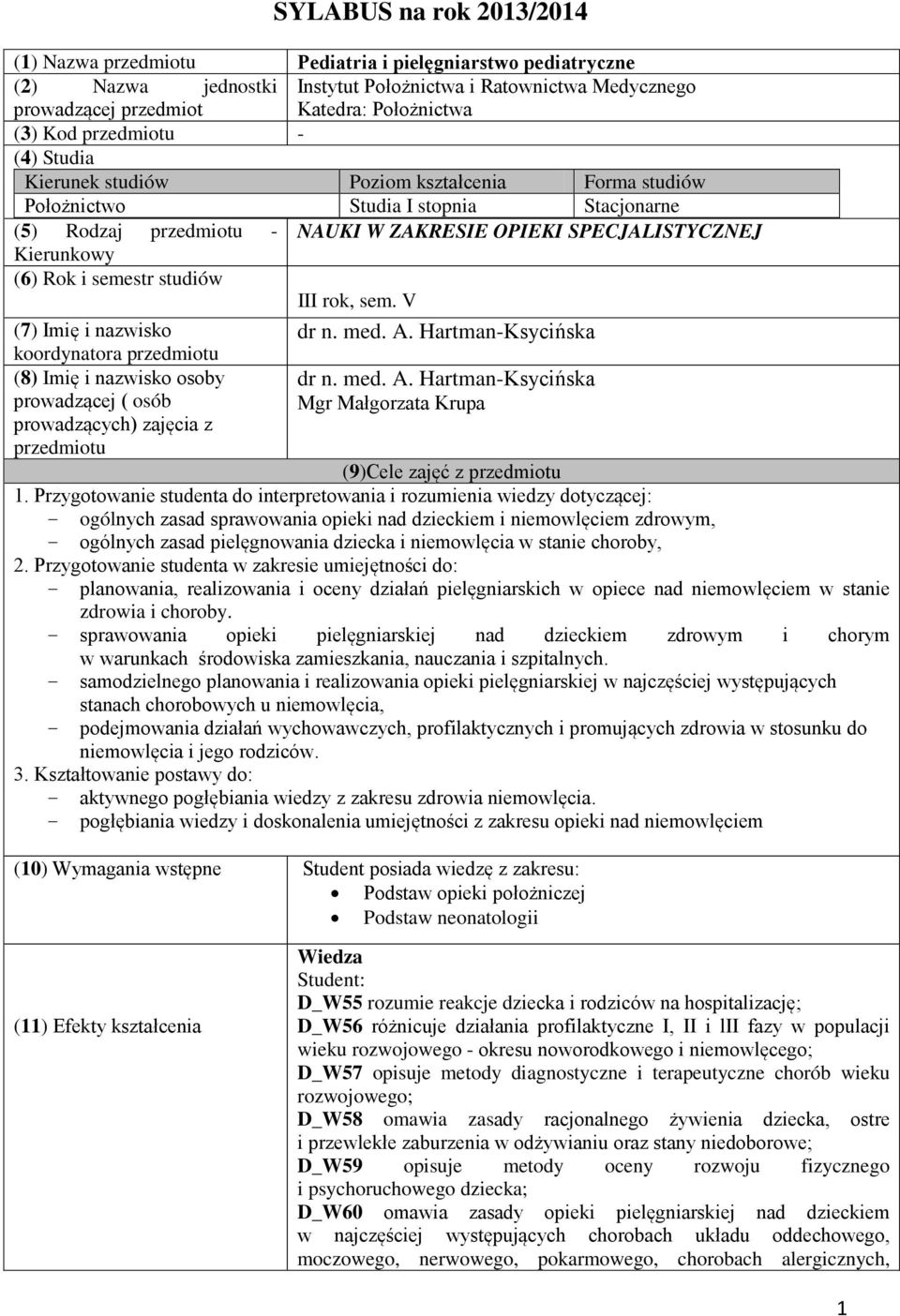 i semestr studiów III rok, sem. V (7) Imię i nazwisko dr n. med. A. Hartman-Ksycińska koordynatora przedmiotu (8) Imię i nazwisko osoby prowadzącej ( osób dr n. med. A. Hartman-Ksycińska Mgr Małgorzata Krupa prowadzących) zajęcia z przedmiotu (9)Cele zajęć z przedmiotu 1.