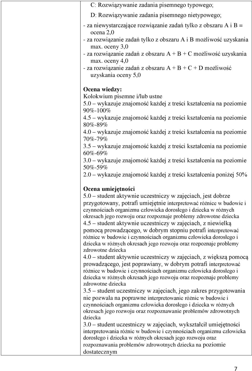 oceny 4,0 - za rozwiązanie zadań z obszaru A + B + C + D możliwość uzyskania oceny 5,0 Ocena wiedzy: Kolokwium pisemne i/lub ustne 5.