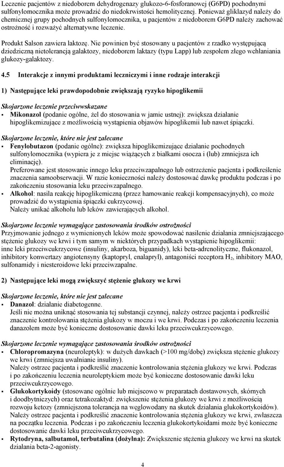 Nie powinien być stosowany u pacjentów z rzadko występującą dziedziczną nietolerancją galaktozy, niedoborem laktazy (typu Lapp) lub zespołem złego wchłaniania glukozy-galaktozy. 4.