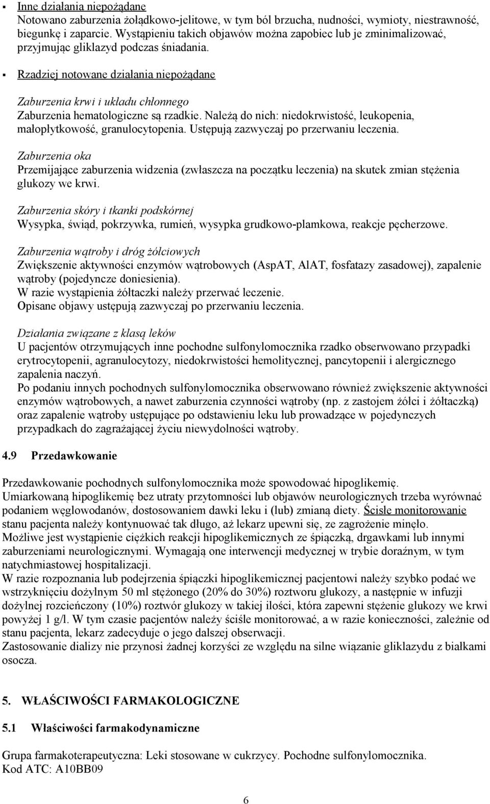 Rzadziej notowane działania niepożądane Zaburzenia krwi i układu chłonnego Zaburzenia hematologiczne są rzadkie. Należą do nich: niedokrwistość, leukopenia, małopłytkowość, granulocytopenia.