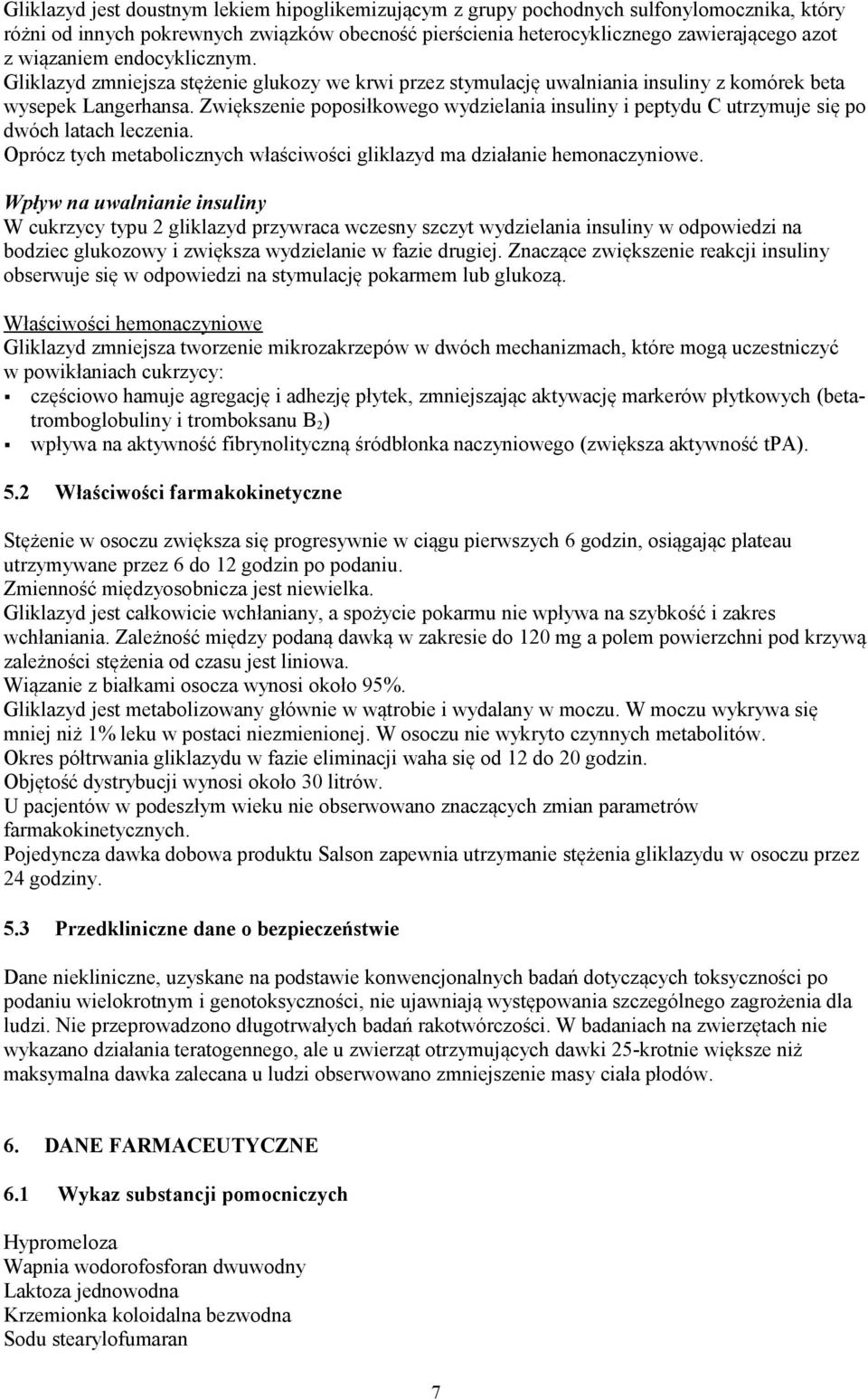 Zwiększenie poposiłkowego wydzielania insuliny i peptydu C utrzymuje się po dwóch latach leczenia. Oprócz tych metabolicznych właściwości gliklazyd ma działanie hemonaczyniowe.