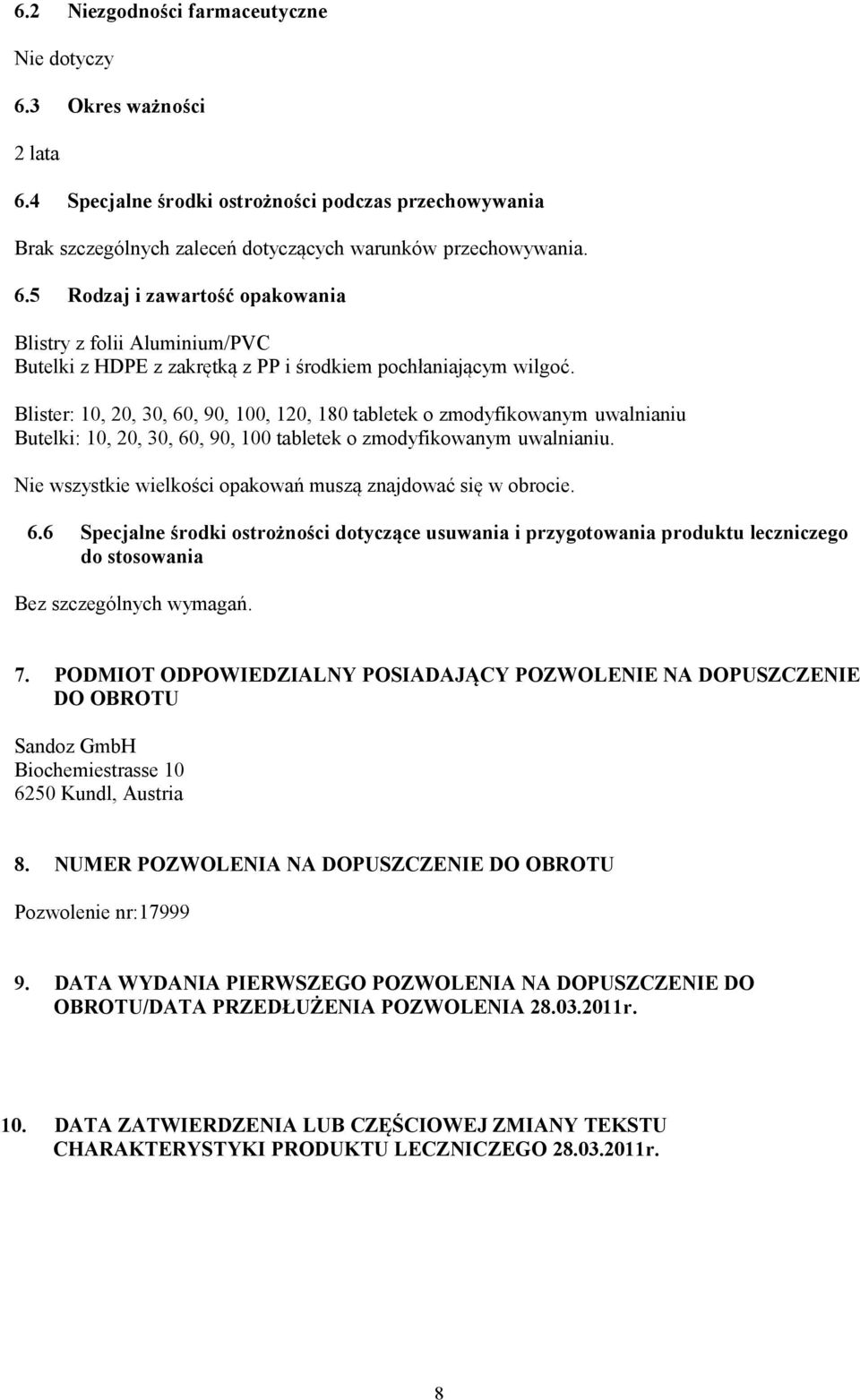 Nie wszystkie wielkości opakowań muszą znajdować się w obrocie. 6.6 Specjalne środki ostrożności dotyczące usuwania i przygotowania produktu leczniczego do stosowania Bez szczególnych wymagań. 7.