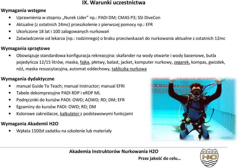 : rodzinnego) o braku przeciwskazań do nurkowania aktualne z ostatnich 12mc Wymagania sprzętowe Obowiązuje standardowa konfiguracja rekreacyjna: skafander na wody otwarte i wody basenowe, butla