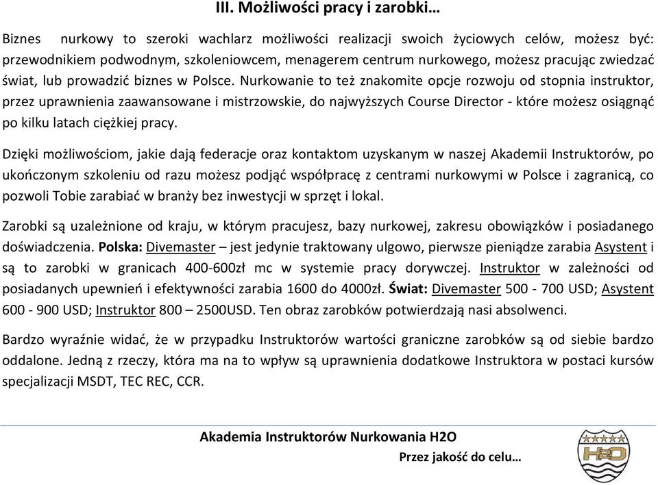 Nurkowanie to też znakomite opcje rozwoju od stopnia instruktor, przez uprawnienia zaawansowane i mistrzowskie, do najwyższych Course Director - które możesz osiągnąć po kilku latach ciężkiej pracy.