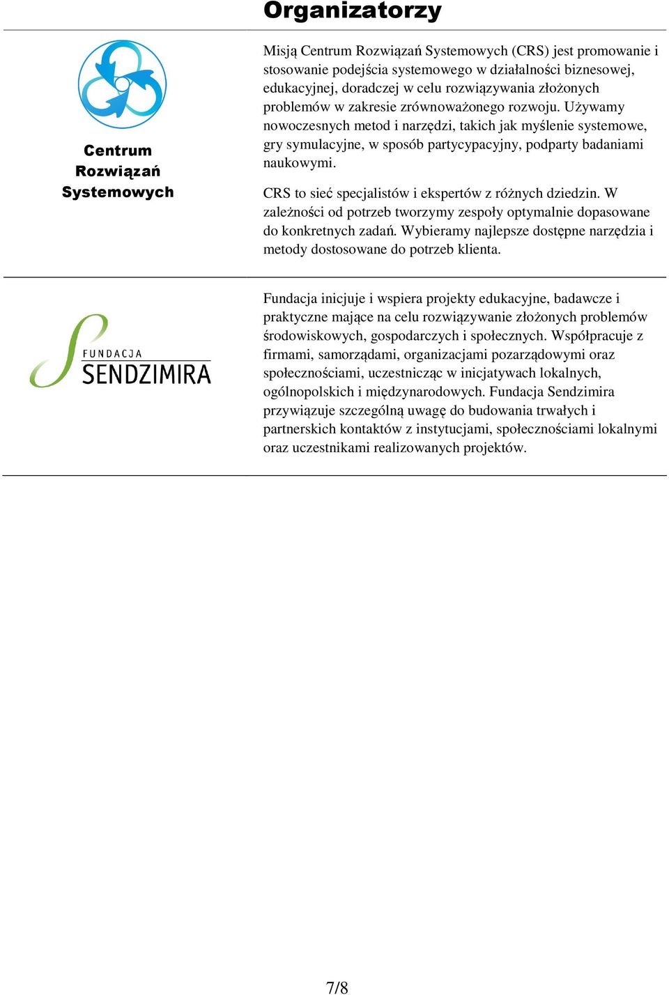 Używamy nowoczesnych metod i narzędzi, takich jak myślenie systemowe, gry symulacyjne, w sposób partycypacyjny, podparty badaniami naukowymi. CRS to sieć specjalistów i ekspertów z różnych dziedzin.