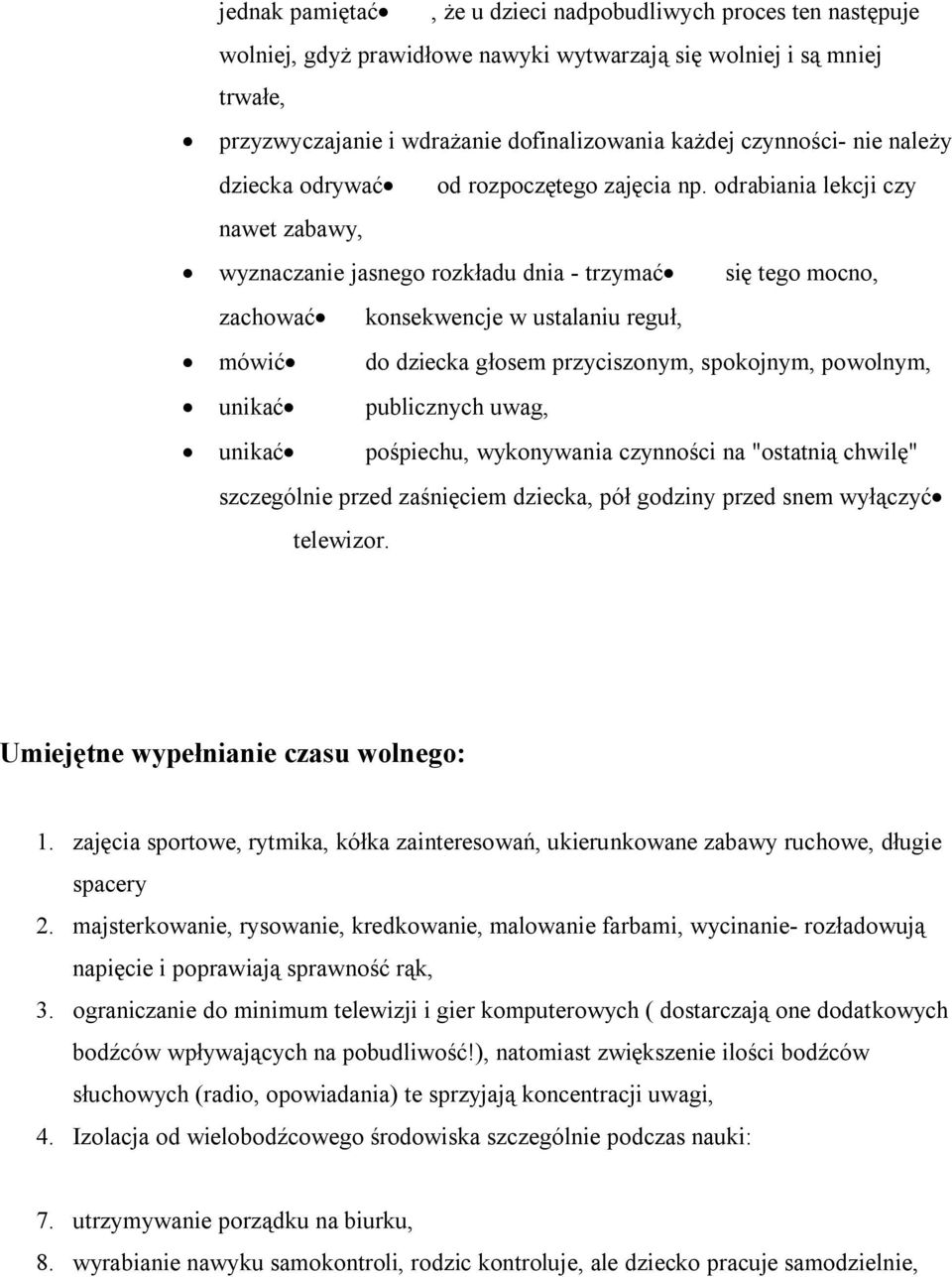 odrabiania lekcji czy nawet zabawy, wyznaczanie jasnego rozkładu dnia - trzymać się tego mocno, zachować konsekwencje w ustalaniu reguł, mówić do dziecka głosem przyciszonym, spokojnym, powolnym,