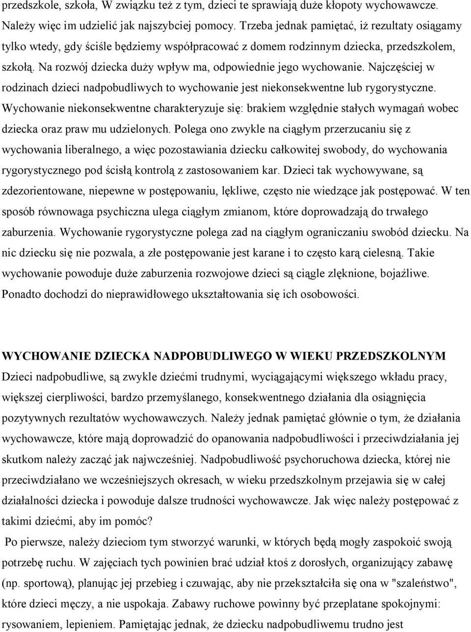 Na rozwój dziecka duży wpływ ma, odpowiednie jego wychowanie. Najczęściej w rodzinach dzieci nadpobudliwych to wychowanie jest niekonsekwentne lub rygorystyczne.