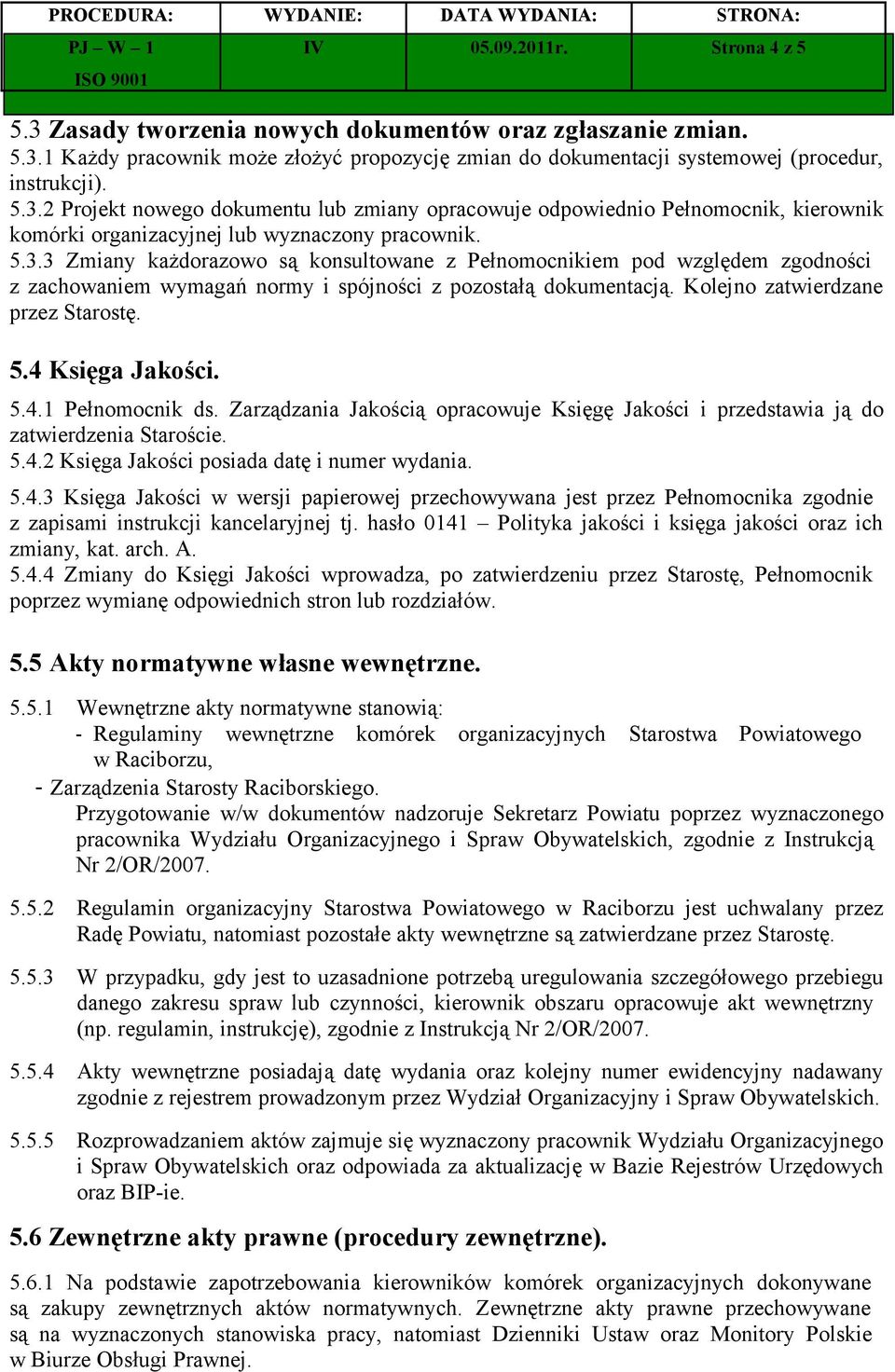 4 Księga Jakości. 5.4.1 Pełnomocnik ds. Zarządzania Jakością opracowuje Księgę Jakości i przedstawia ją do zatwierdzenia Staroście. 5.4.2 Księga Jakości posiada datę i numer wydania. 5.4.3 Księga Jakości w wersji papierowej przechowywana jest przez Pełnomocnika zgodnie z zapisami instrukcji kancelaryjnej tj.