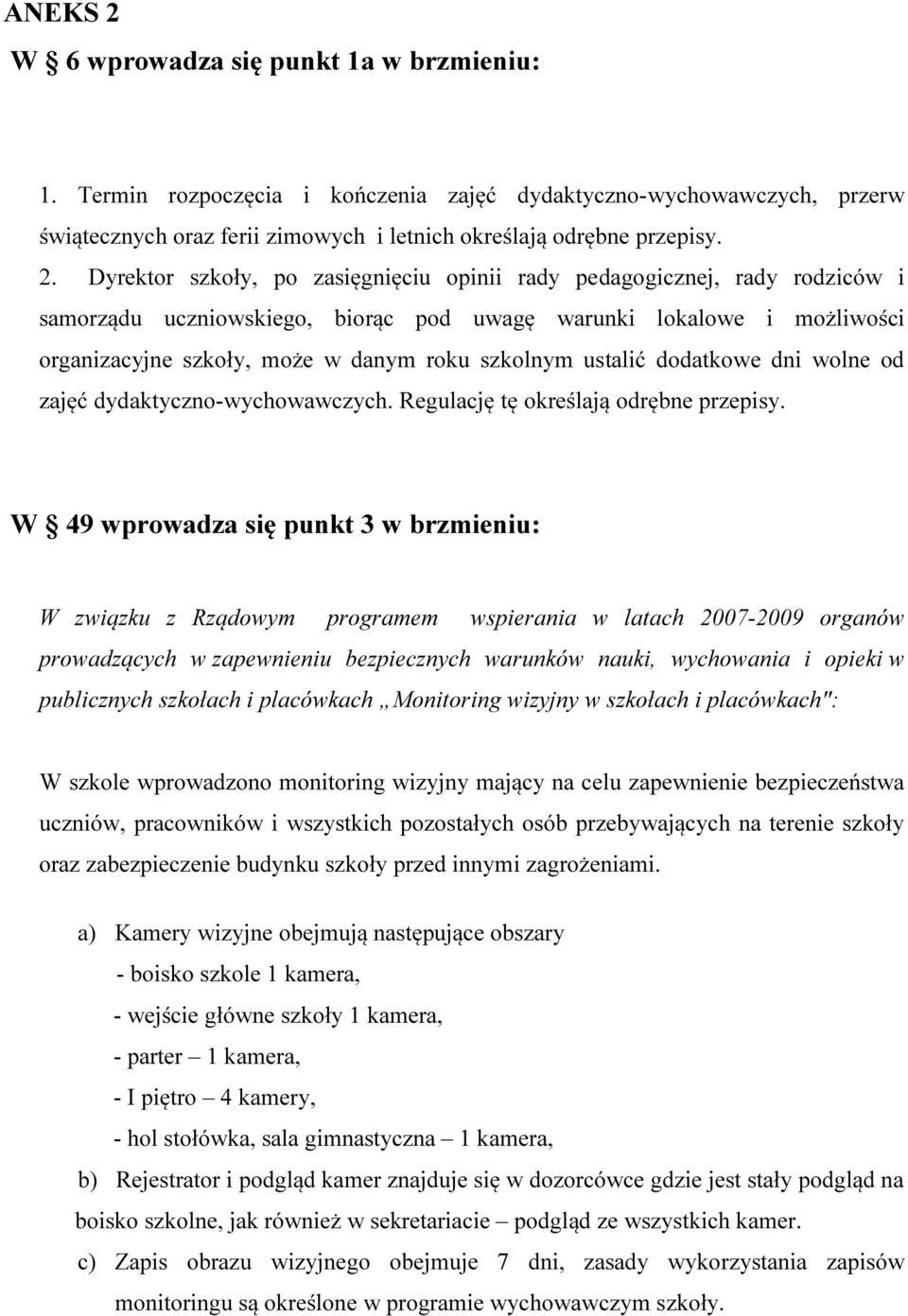 Dyrektor szkoły, po zasięgnięciu opinii rady pedagogicznej, rady rodziców i samorządu uczniowskiego, biorąc pod uwagę warunki lokalowe i możliwości organizacyjne szkoły, może w danym roku szkolnym