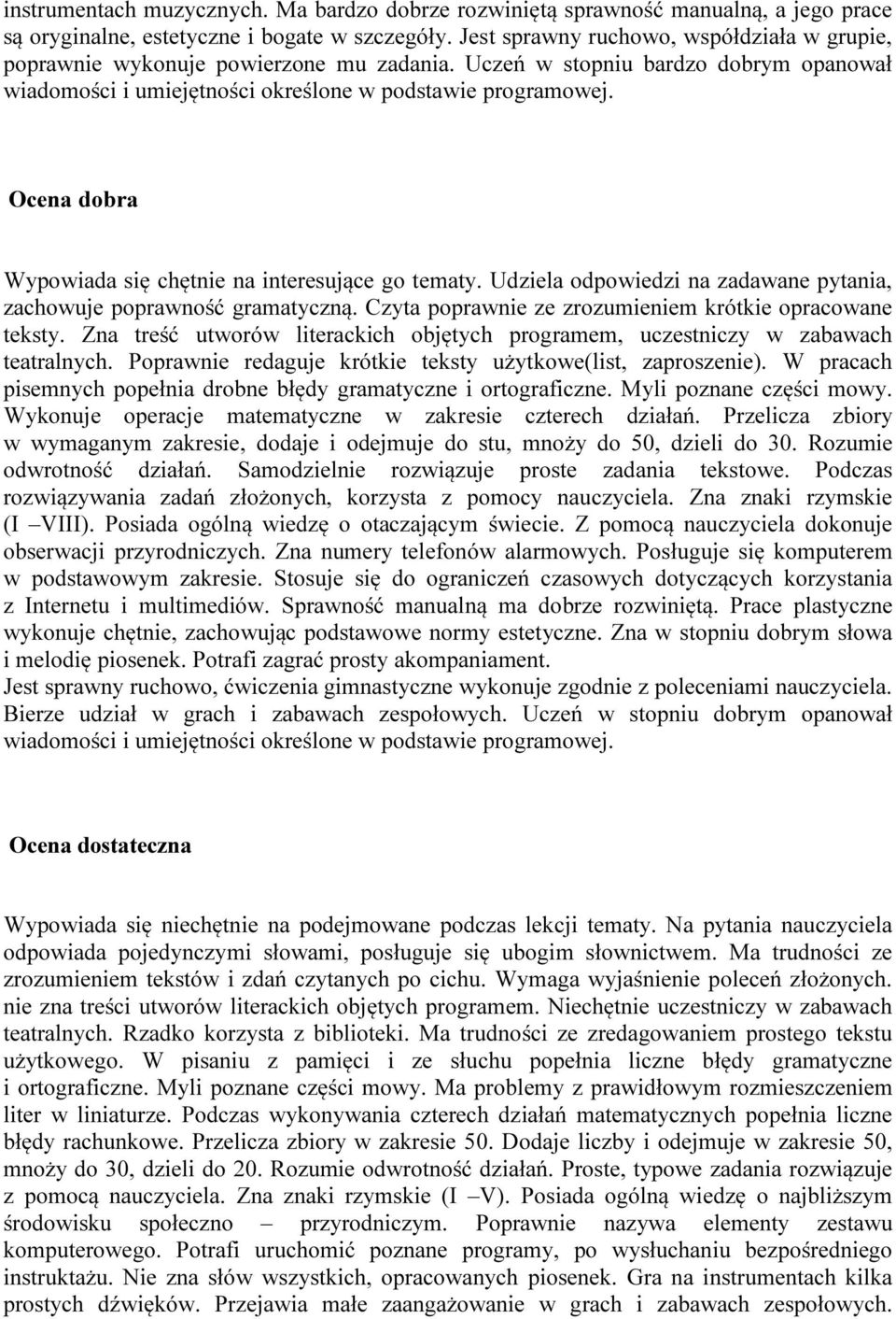 Ocena dobra Wypowiada się chętnie na interesujące go tematy. Udziela odpowiedzi na zadawane pytania, zachowuje poprawność gramatyczną. Czyta poprawnie ze zrozumieniem krótkie opracowane teksty.