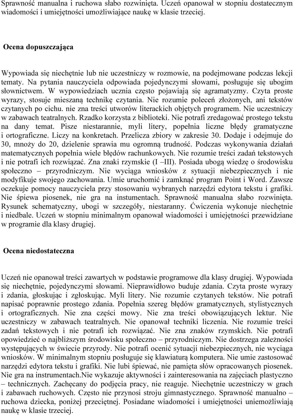 Na pytania nauczyciela odpowiada pojedynczymi słowami, posługuje się ubogim słownictwem. W wypowiedziach ucznia często pojawiają się agramatyzmy.