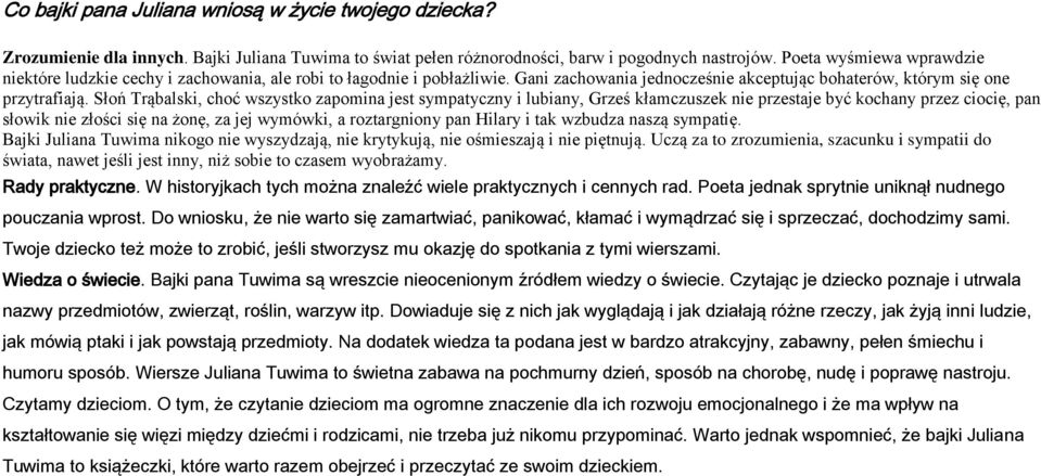 Słoń Trąbalski, choć wszystko zapomina jest sympatyczny i lubiany, Grześ kłamczuszek nie przestaje być kochany przez ciocię, pan słowik nie złości się na żonę, za jej wymówki, a roztargniony pan